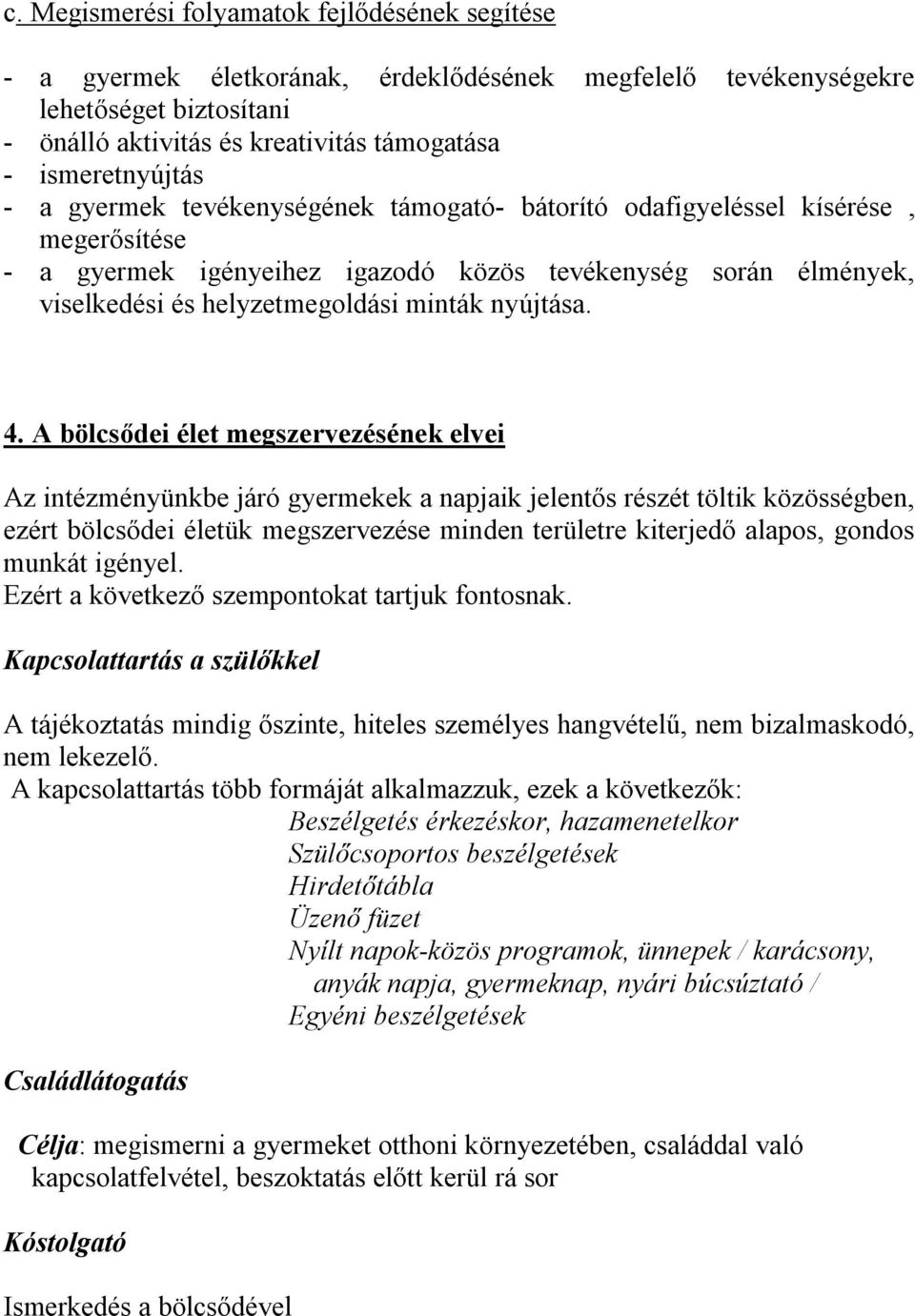 4. A bölcsődei élet megszervezésének elvei Az intézményünkbe járó gyermekek a napjaik jelentős részét töltik közösségben, ezért bölcsődei életük megszervezése minden területre kiterjedő alapos,