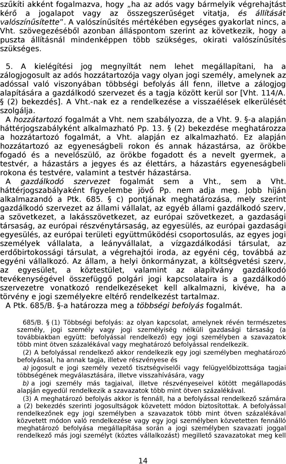 szövegezéséből azonban álláspontom szerint az következik, hogy a puszta állításnál mindenképpen több szükséges, okirati valószínűsítés szükséges. 5.