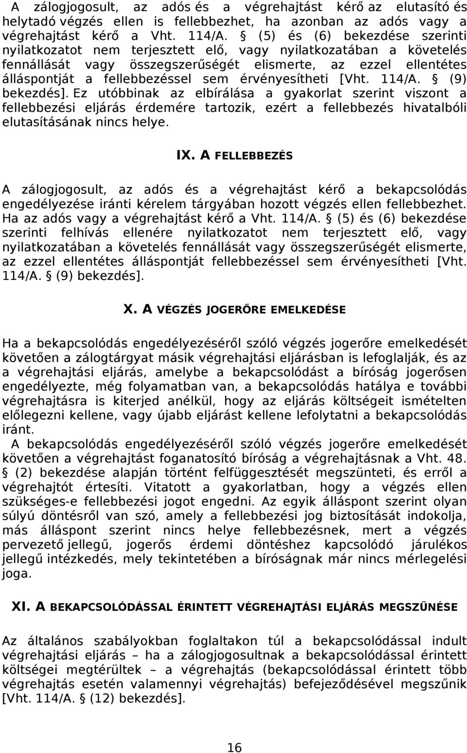 érvényesítheti [Vht. 114/A. (9) ]. Ez utóbbinak az elbírálása a gyakorlat szerint viszont a fellebbezési eljárás érdemére tartozik, ezért a fellebbezés hivatalbóli elutasításának nincs helye. IX.