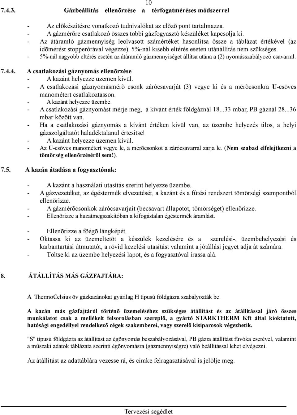 - Az átáramló gázmennyiség leolvasott számértékét hasonlítsa össze a táblázat értékével (az idõmérést stopperórával végezze). 5%-nál kisebb eltérés esetén utánállítás nem szükséges.