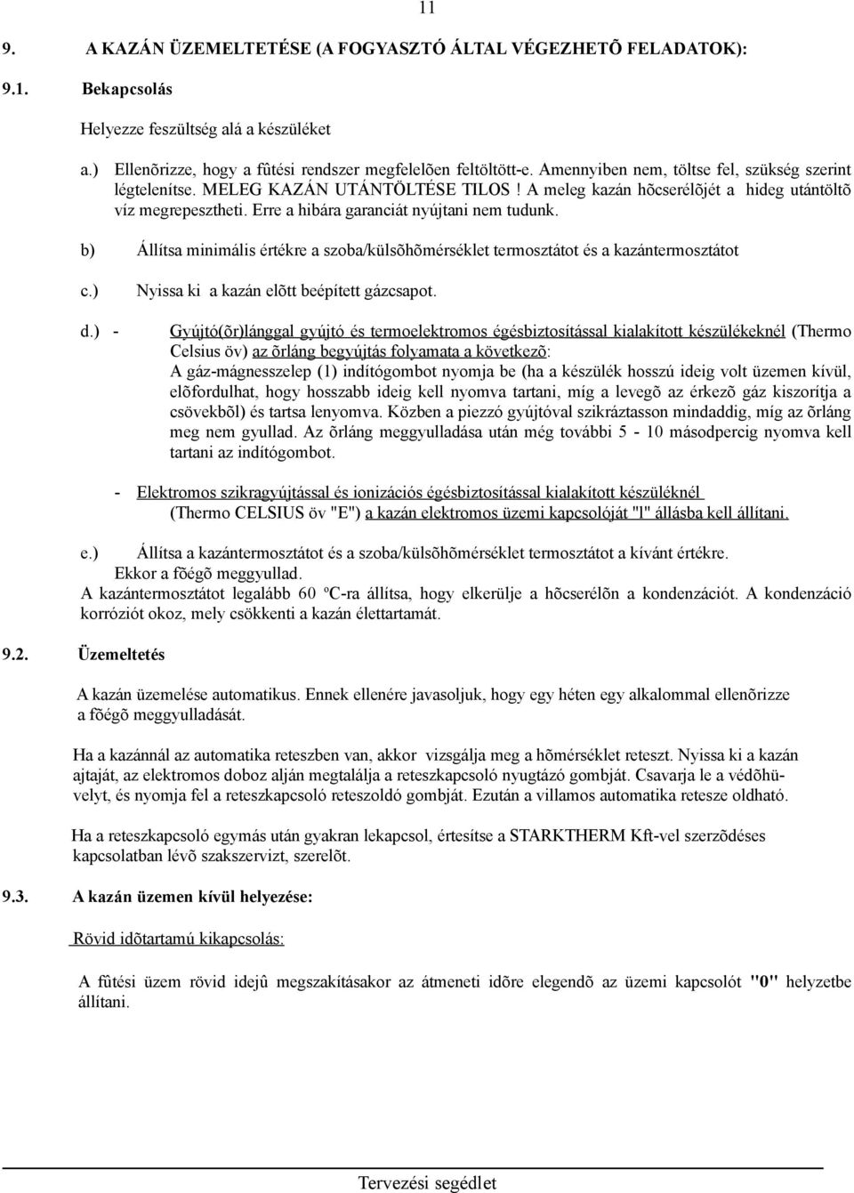 b) Állítsa minimális értékre a szoba/külsõhõmérséklet termosztátot és a kazántermosztátot c.) d.) - Nyissa ki a kazán elõtt beépített gázcsapot.