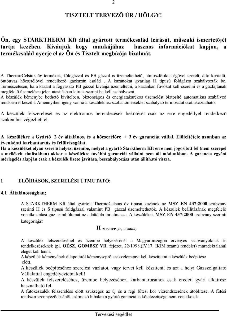 A ThermoCelsius öv termékek, földgázzal és PB gázzal is üzemeltethetõ, atmoszférikus égõvel szerelt, álló kivitelû, öntöttvas hõcserélövel rendelkezõ gázkazán család.