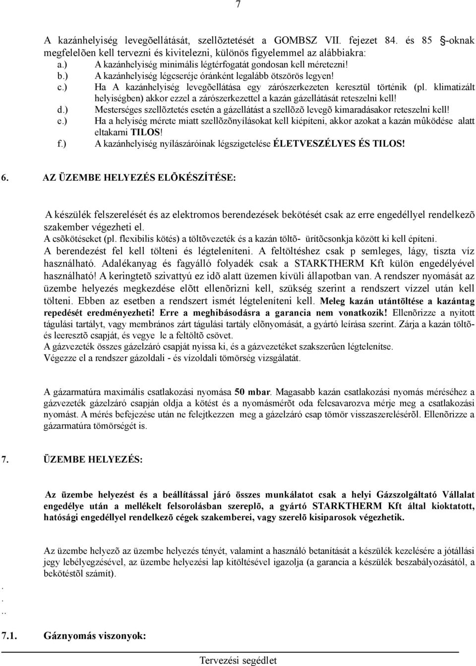 ) Ha A kazánhelyiség levegõellátása egy zárószerkezeten keresztül történik (pl. klimatizált helyiségben) akkor ezzel a zárószerkezettel a kazán gázellátását reteszelni kell! d.