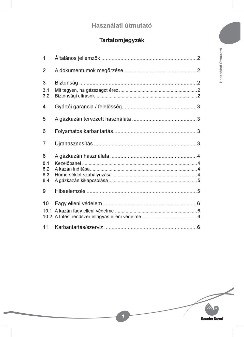 ..3 8 A gázkazán használata...4 8.1 Kezelőpanel...4 8.2 A kazán indítása...4 8.3 Hőmérséklet szabályozása...4 8.4 A gázkazán kikapcsolása...5 9 Hibaelemzés.