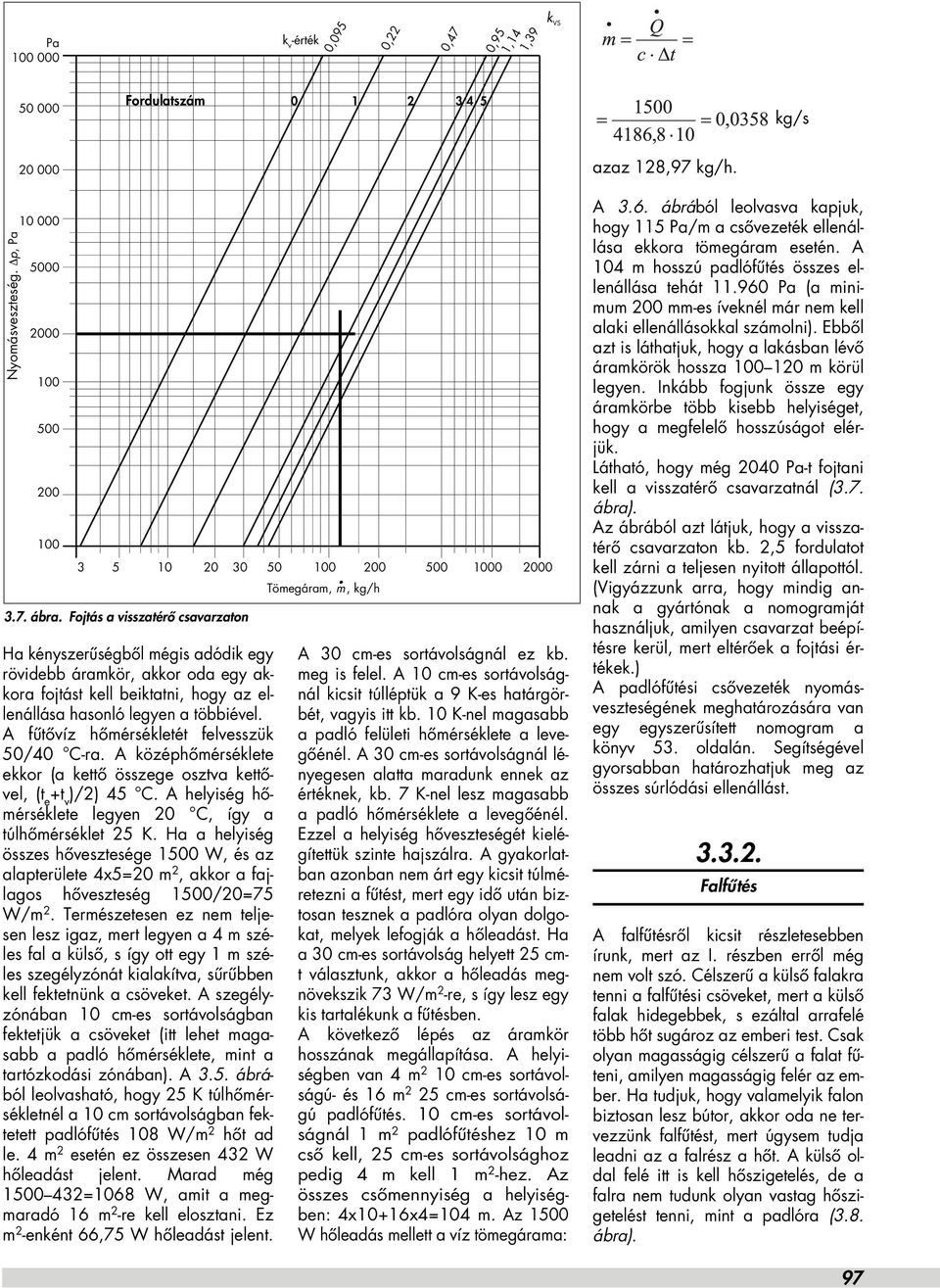A fûtôvíz hômérsékletét felvesszük / C-ra. A középhômérséklete ekkor (a kettô összege osztva kettôvel, (t e +t v )/2) 45 C. A helyiség hômérséklete legyen C, így a túlhômérséklet 25 K.