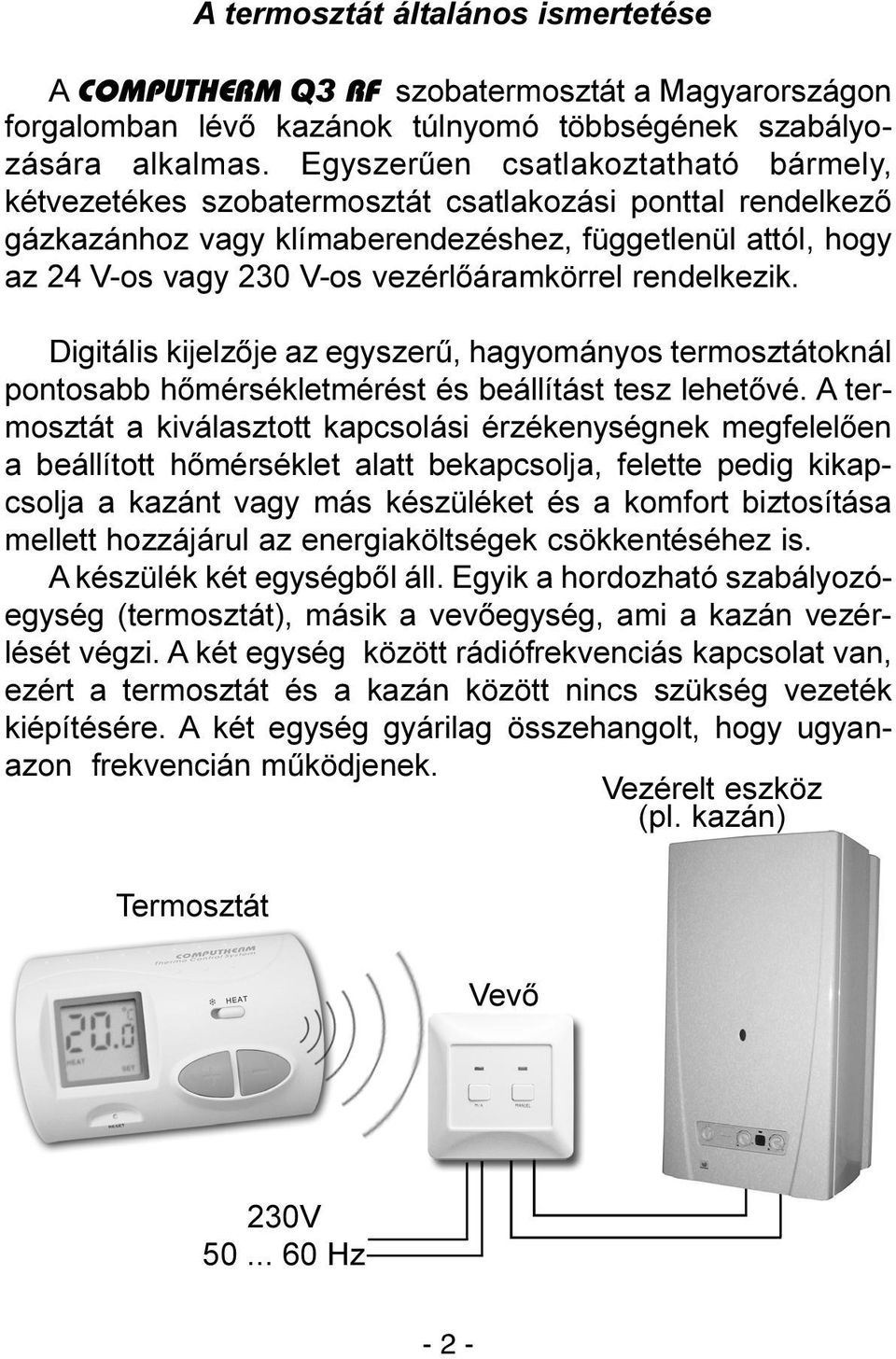 vezérlõáramkörrel rendelkezik. Digitális kijelzõje az egyszerû, hagyományos termosztátoknál pontosabb hõmérsékletmérést és beállítást tesz lehetõvé.