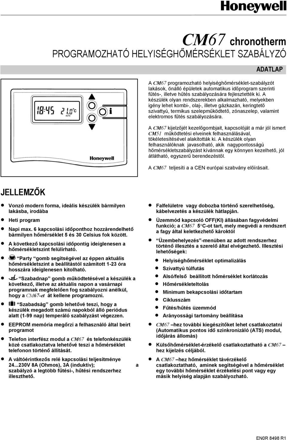 A készülék olyan rendszerekben alkalmazható, melyekben igény lehet kombi-, olaj-, illetve gázkazán, keringtető szivattyú, termikus szelepműködtető, zónaszelep, valamint elektromos fűtés