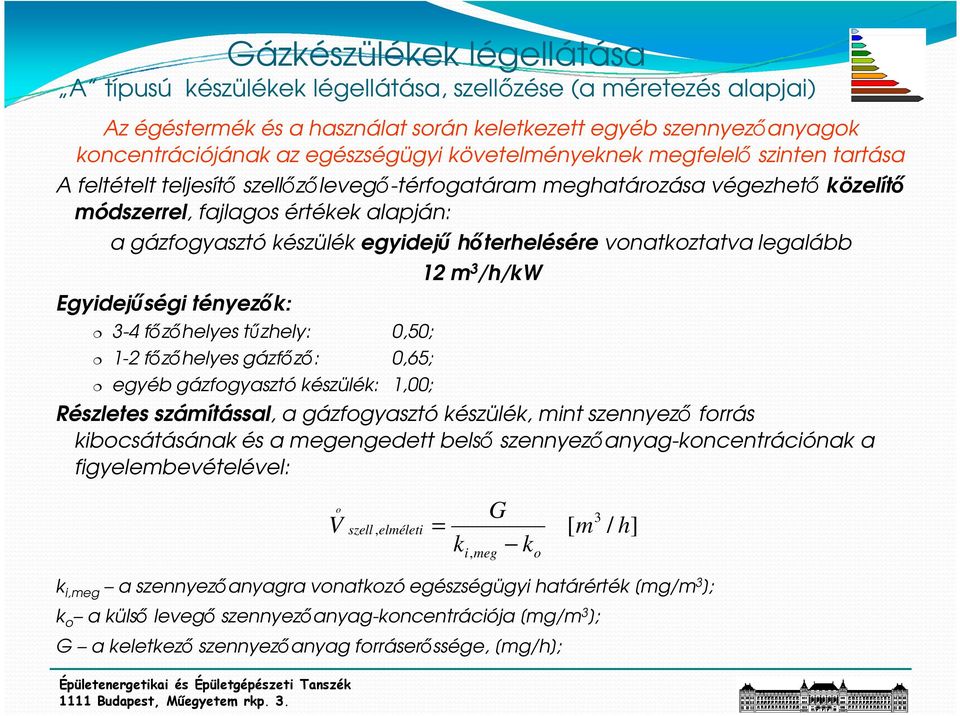 hıterhelésére vonatkoztatva legalább Egyidejőségi tényezık: 3-4 fızıhelyes tőzhely: 0,50; 1-2 fızıhelyes gázfızı: 0,65; 12 m 3 /h/kw egyéb gázfogyasztó készülék: 1,00; Részletes számítással, a