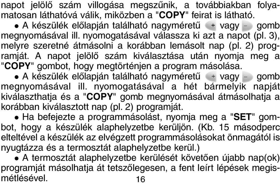 A napot jelölõ szám kiválasztása után nyomja meg a "COPY" gombot, hogy megtörténjen a program másolása. A készülék elõlapján található nagyméretû + vagy - gomb megnyomásával ill.