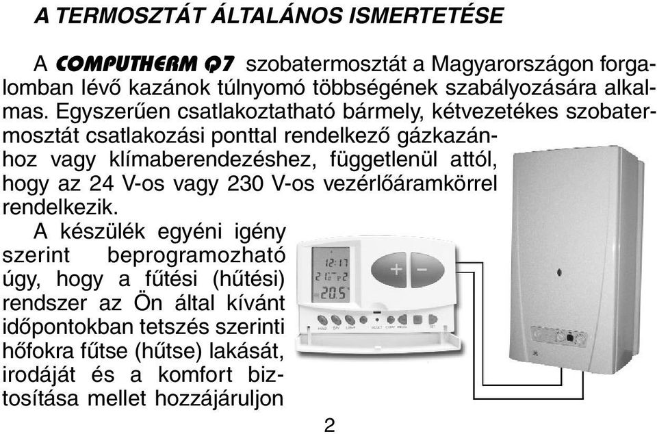 Egyszerûen csatlakoztatható bármely, kétvezetékes szobatermosztát csatlakozási ponttal rendelkezõ gázkazánhoz vagy klímaberendezéshez, függetlenül