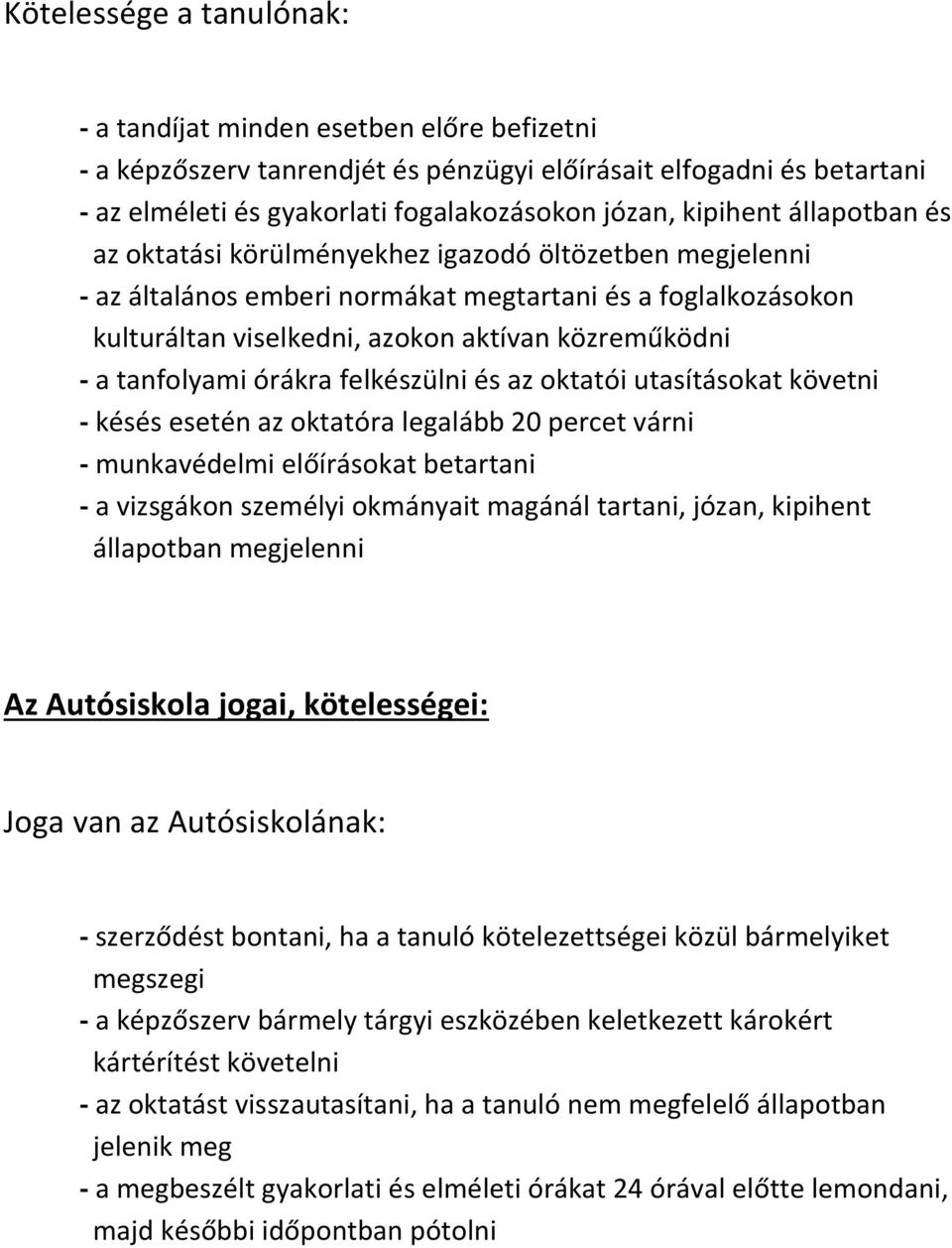 tanfolyami órákra felkészülni és az oktatói utasításokat követni - késés esetén az oktatóra legalább 20 percet várni - munkavédelmi előírásokat betartani - a vizsgákon személyi okmányait magánál