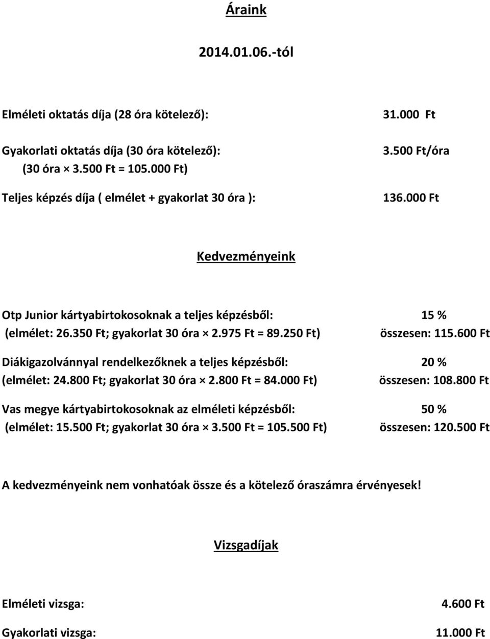 600 Ft Diákigazolvánnyal rendelkezőknek a teljes képzésből: 20 % (elmélet: 24.800 Ft; gyakorlat 30 óra 2.800 Ft = 84.000 Ft) összesen: 108.