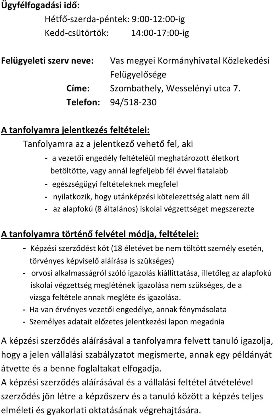 évvel fiatalabb - egészségügyi feltételeknek megfelel - nyilatkozik, hogy utánképzési kötelezettség alatt nem áll - az alapfokú (8 általános) iskolai végzettséget megszerezte A tanfolyamra történő