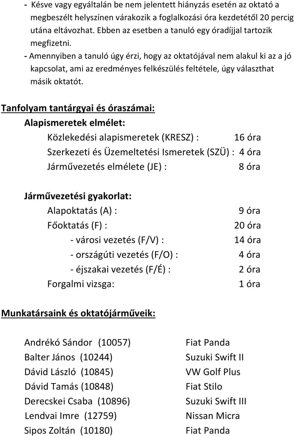 - Amennyiben a tanuló úgy érzi, hogy az oktatójával nem alakul ki az a jó kapcsolat, ami az eredményes felkészülés feltétele, úgy választhat másik oktatót.