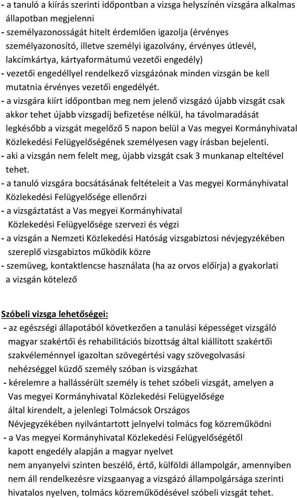 - a vizsgára kiírt időpontban meg nem jelenő vizsgázó újabb vizsgát csak akkor tehet újabb vizsgadíj befizetése nélkül, ha távolmaradását legkésőbb a vizsgát megelőző 5 napon belül a Vas megyei