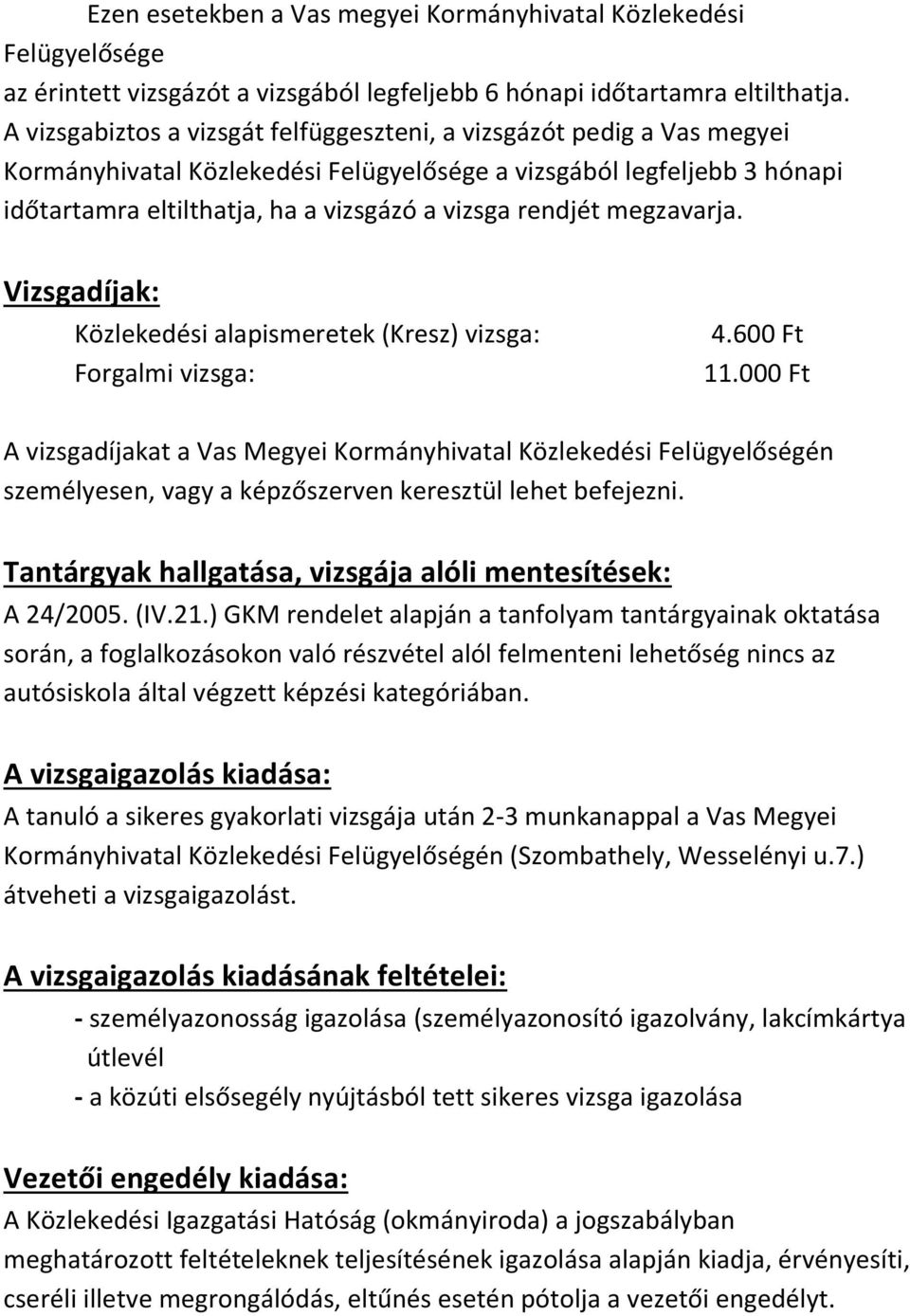 rendjét megzavarja. Vizsgadíjak: Közlekedési alapismeretek (Kresz) vizsga: Forgalmi vizsga: 4.600 Ft 11.