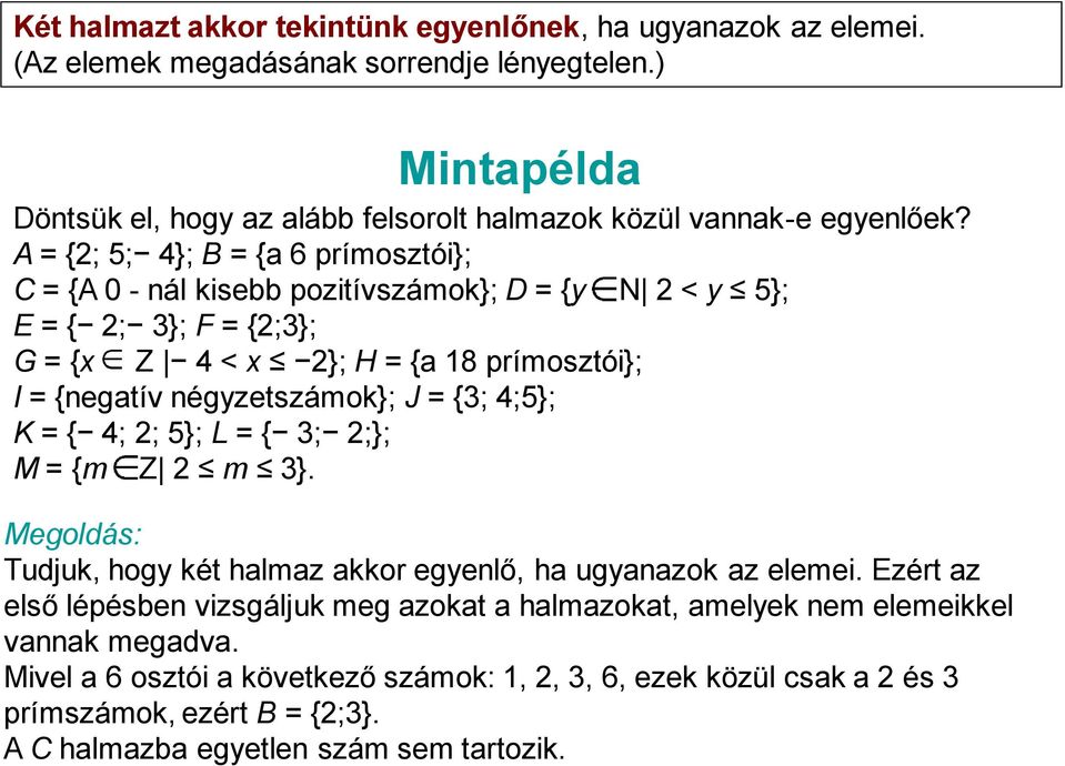 A = {2; 5; 4}; B = {a 6 prímosztói}; C = {A 0 - nál kisebb pozitívszámok}; D = {y N 2 < y 5}; E = { 2; 3}; F = {2;3}; G = {x Z 4 < x 2}; H = {a 18 prímosztói}; I = {negatív négyzetszámok};