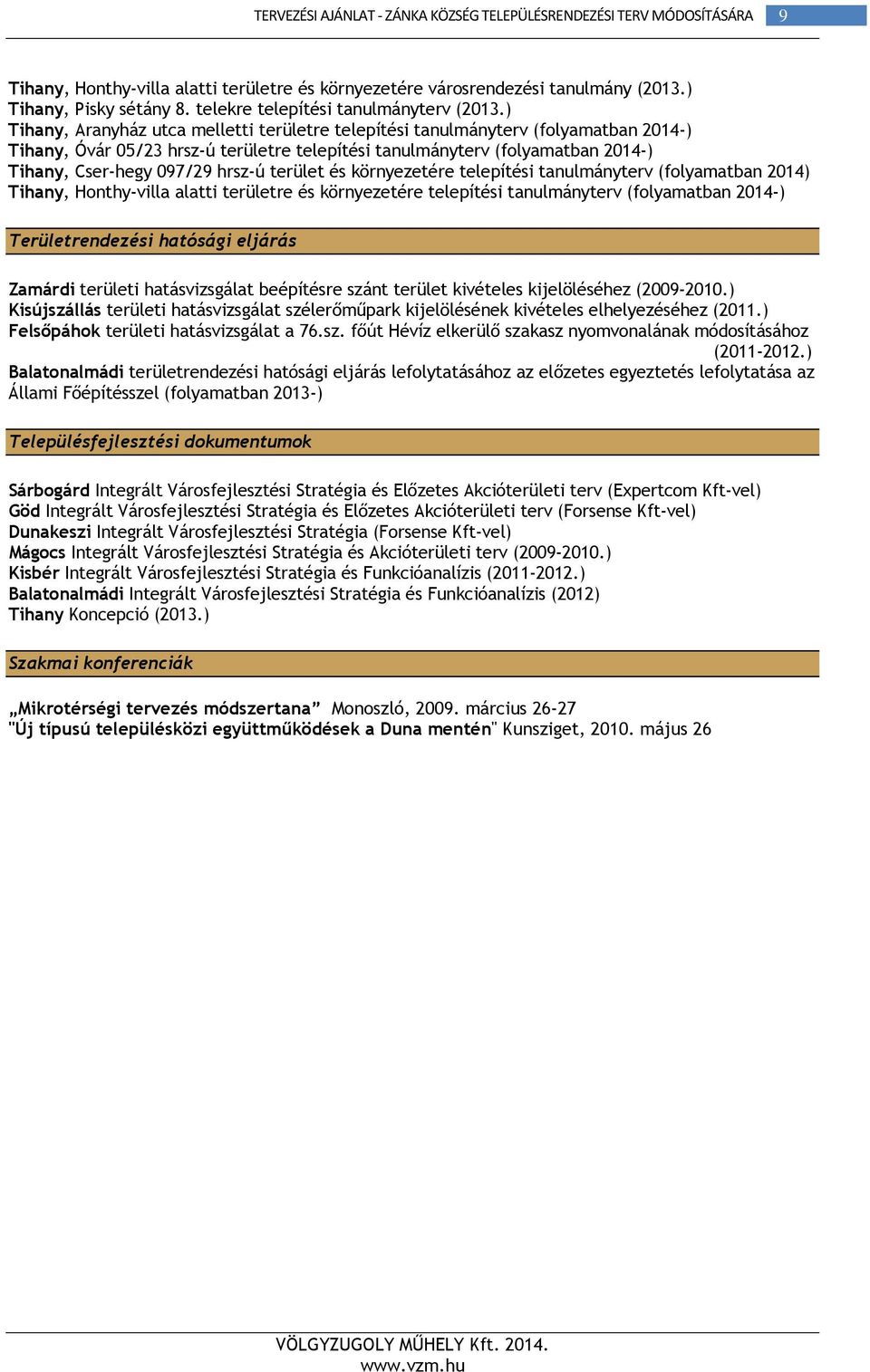 hrsz-ú terület és környezetére telepítési tanulmányterv (folyamatban 2014) Tihany, Honthy-villa alatti területre és környezetére telepítési tanulmányterv (folyamatban 2014-) Területrendezési hatósági