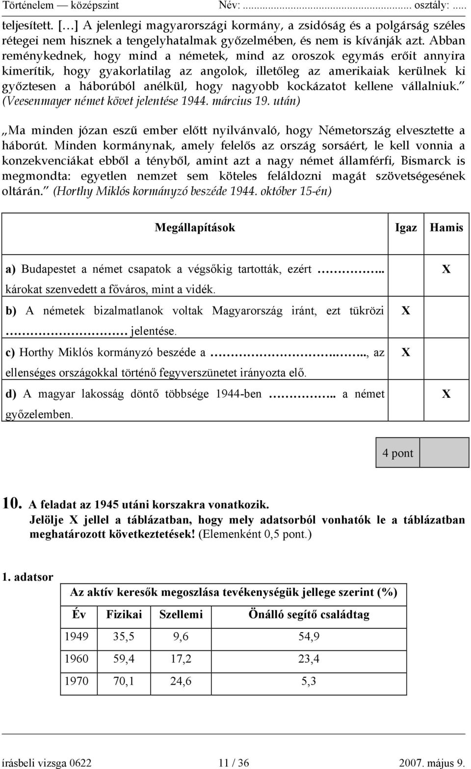 kockázatot kellene vállalniuk. (Veesenmayer német követ jelentése 1944. március 19. után) Ma minden józan eszű ember előtt nyilvánvaló, hogy Németország elvesztette a háborút.