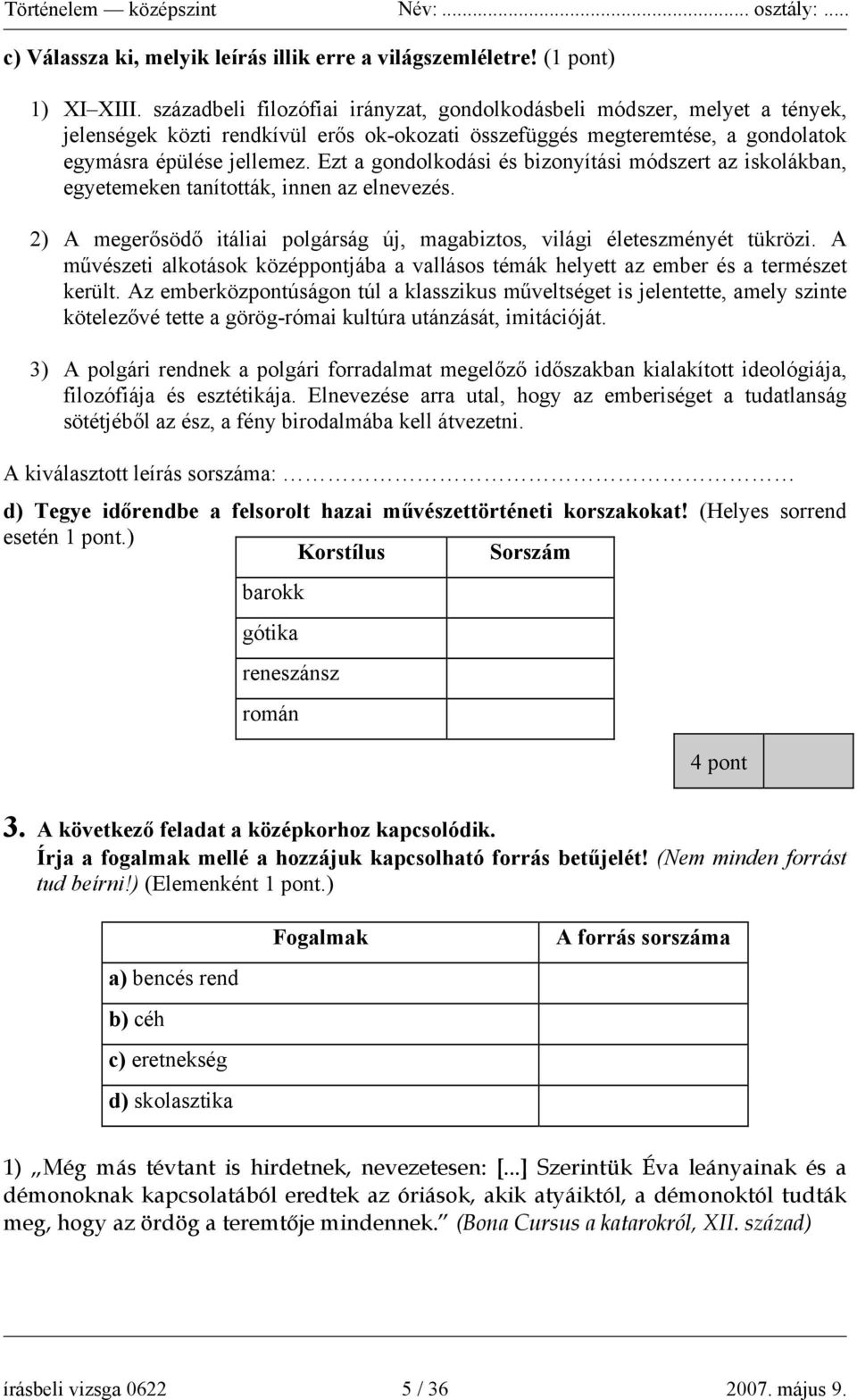 Ezt a gondolkodási és bizonyítási módszert az iskolákban, egyetemeken tanították, innen az elnevezés. 2) A megerősödő itáliai polgárság új, magabiztos, világi életeszményét tükrözi.