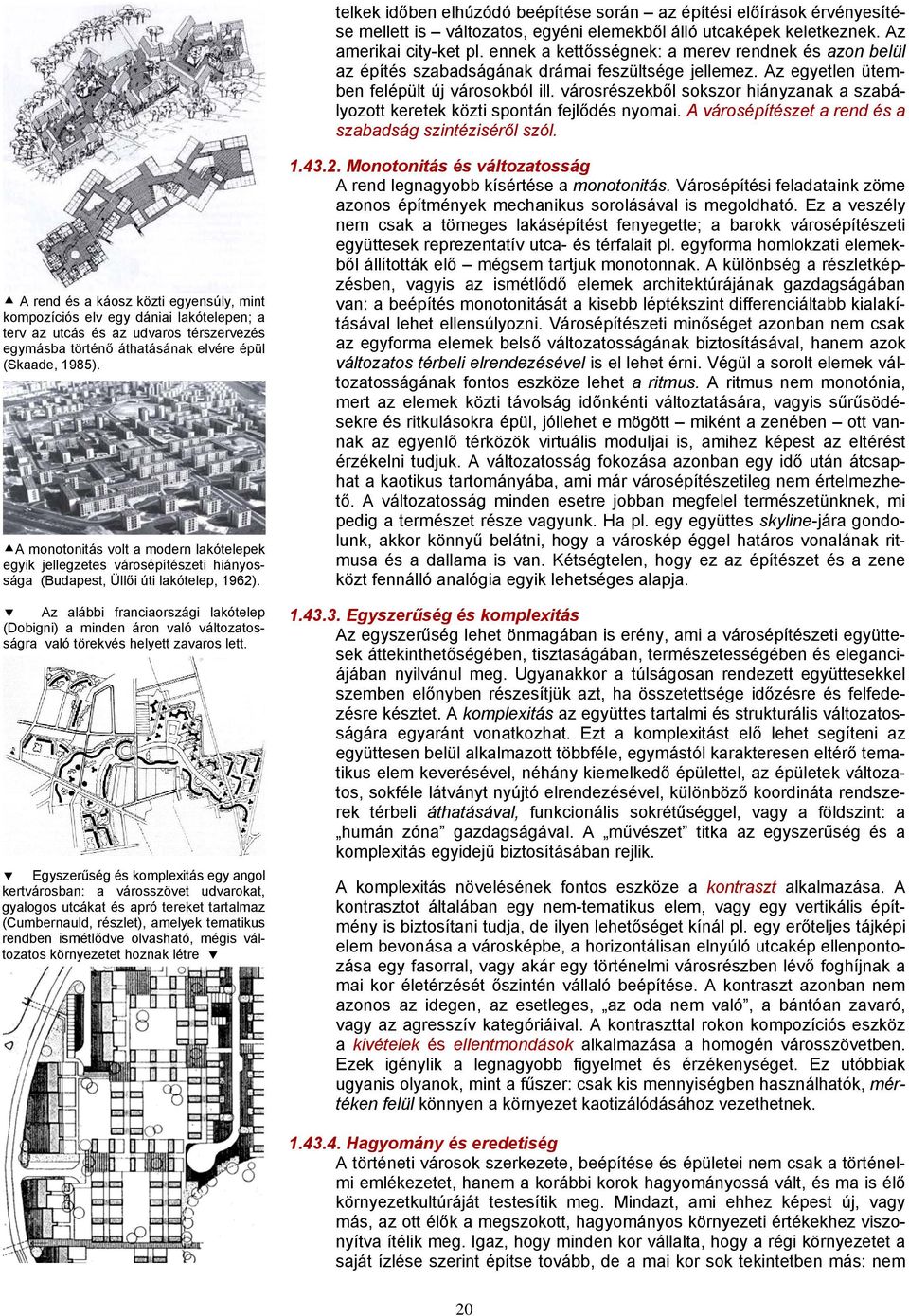 városrészekből sokszor hiányzanak a szabályozott keretek közti spontán fejlődés nyomai. A városépítészet a rend és a szabadság szintéziséről szól.