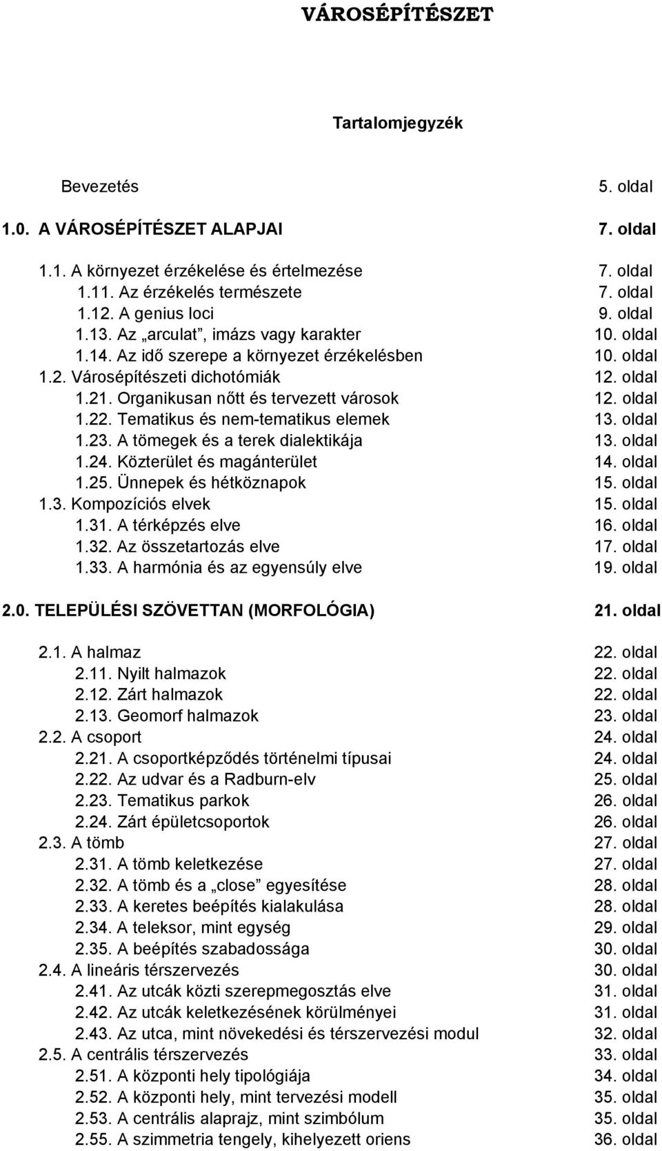Organikusan nőtt és tervezett városok 12. oldal 1.22. Tematikus és nem-tematikus elemek 13. oldal 1.23. A tömegek és a terek dialektikája 13. oldal 1.24. Közterület és magánterület 14. oldal 1.25.