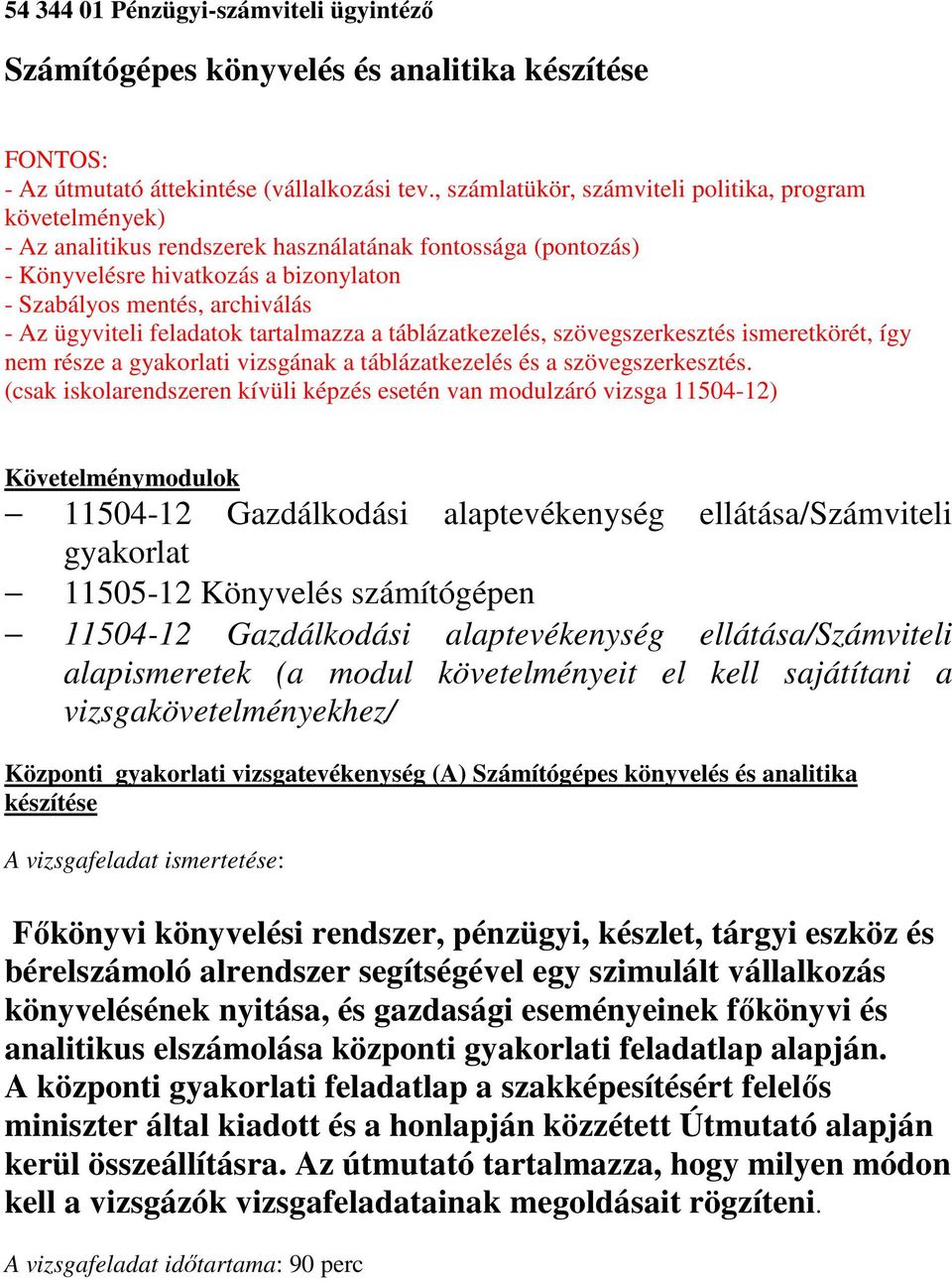 ügyviteli feladatok tartalmazza a táblázatkezelés, szövegszerkesztés ismeretkörét, így nem része a gyakorlati vizsgának a táblázatkezelés és a szövegszerkesztés.