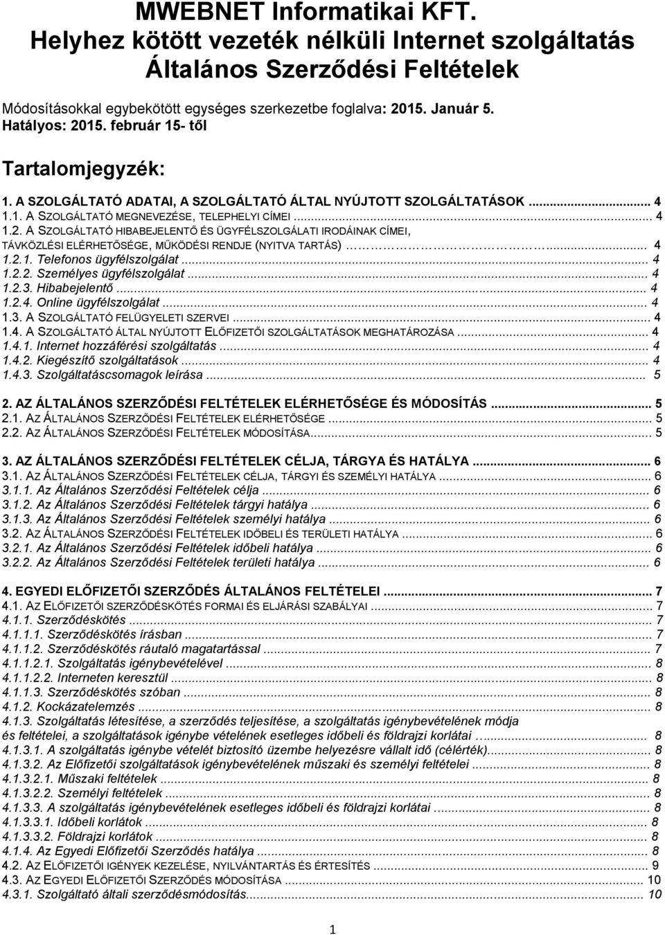 A SZOLGÁLTATÓ HIBABEJELENTŐ ÉS ÜGYFÉLSZOLGÁLATI IRODÁINAK CÍMEI, TÁVKÖZLÉSI ELÉRHETŐSÉGE, MŰKÖDÉSI RENDJE (NYITVA TARTÁS)... 4 1.2.1. Telefonos ügyfélszolgálat... 4 1.2.2. Személyes ügyfélszolgálat.