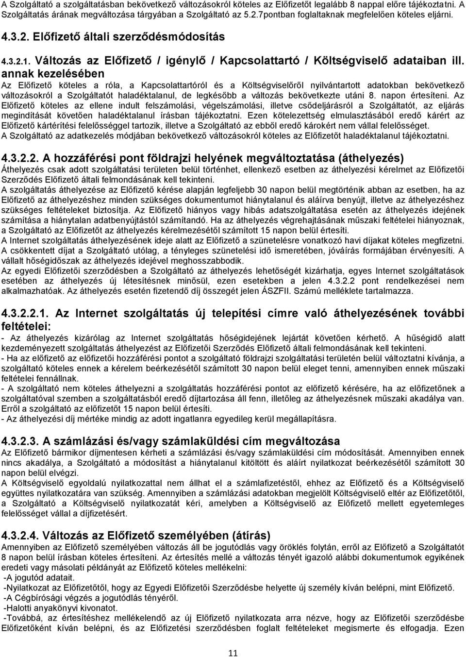 annak kezelésében Az Előfizető köteles a róla, a Kapcsolattartóról és a Költségviselőről nyilvántartott adatokban bekövetkező változásokról a Szolgáltatót haladéktalanul, de legkésőbb a változás