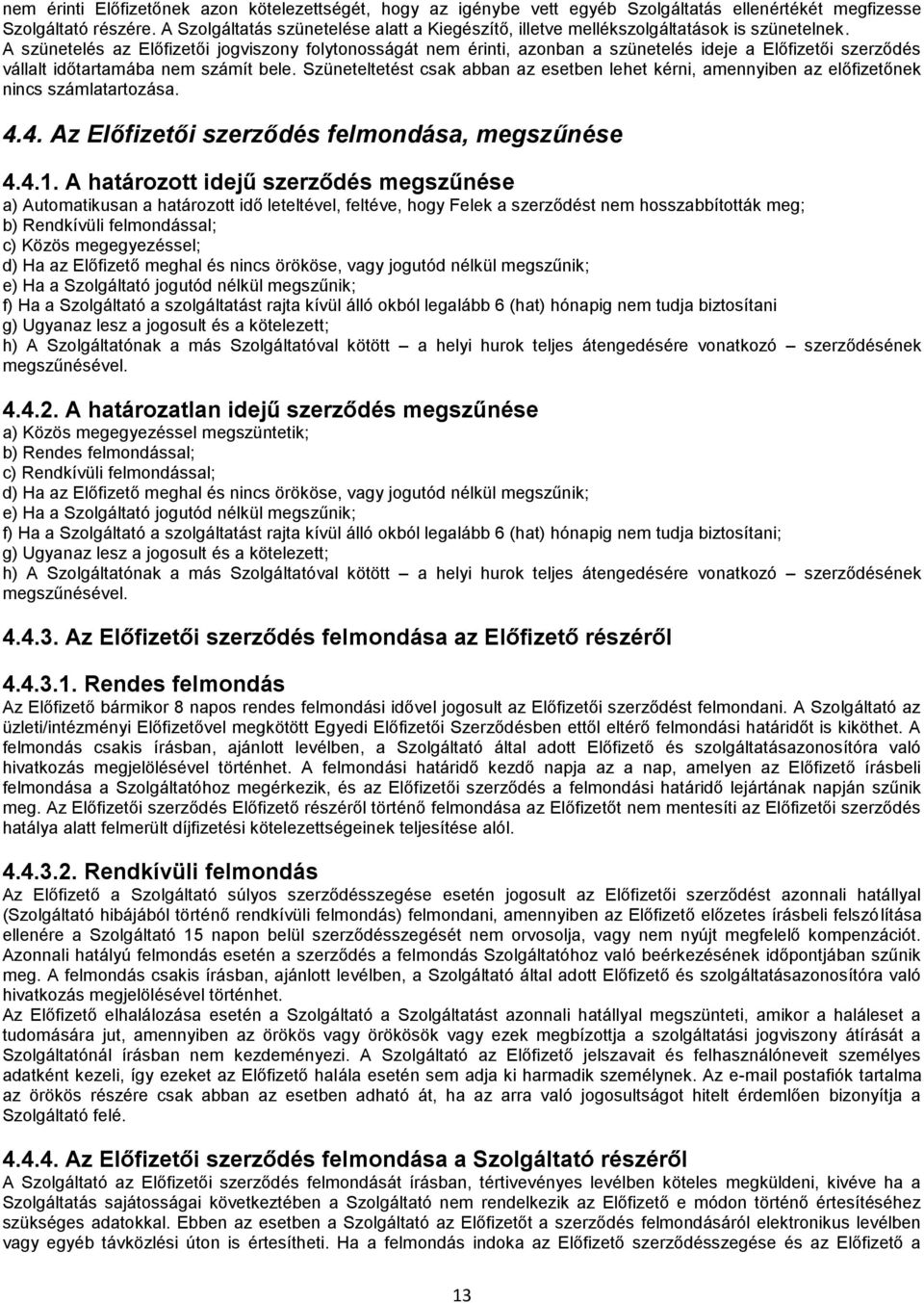 A szünetelés az Előfizetői jogviszony folytonosságát nem érinti, azonban a szünetelés ideje a Előfizetői szerződés vállalt időtartamába nem számít bele.