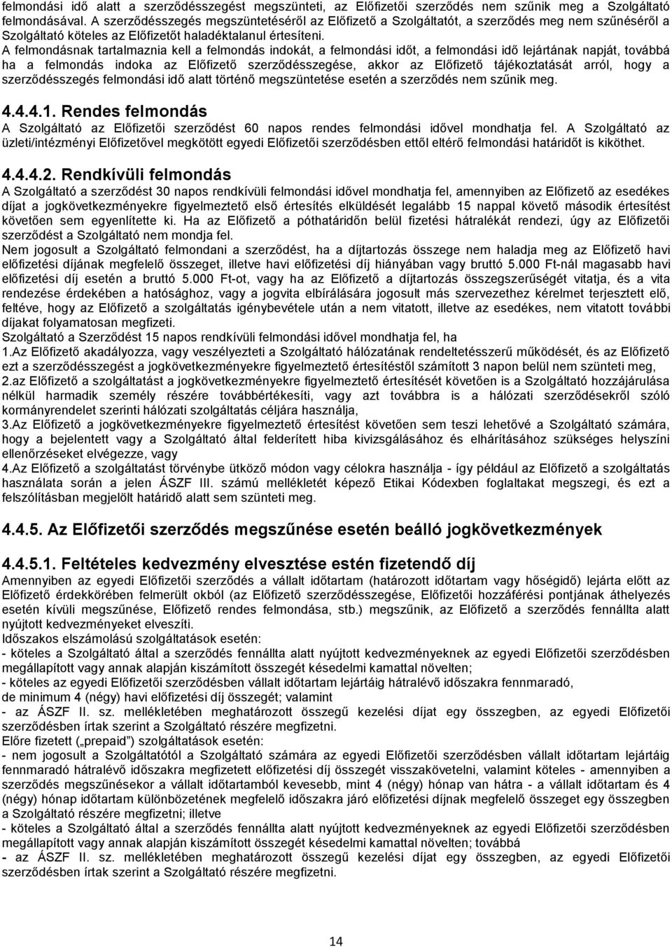 A felmondásnak tartalmaznia kell a felmondás indokát, a felmondási időt, a felmondási idő lejártának napját, továbbá ha a felmondás indoka az Előfizető szerződésszegése, akkor az Előfizető
