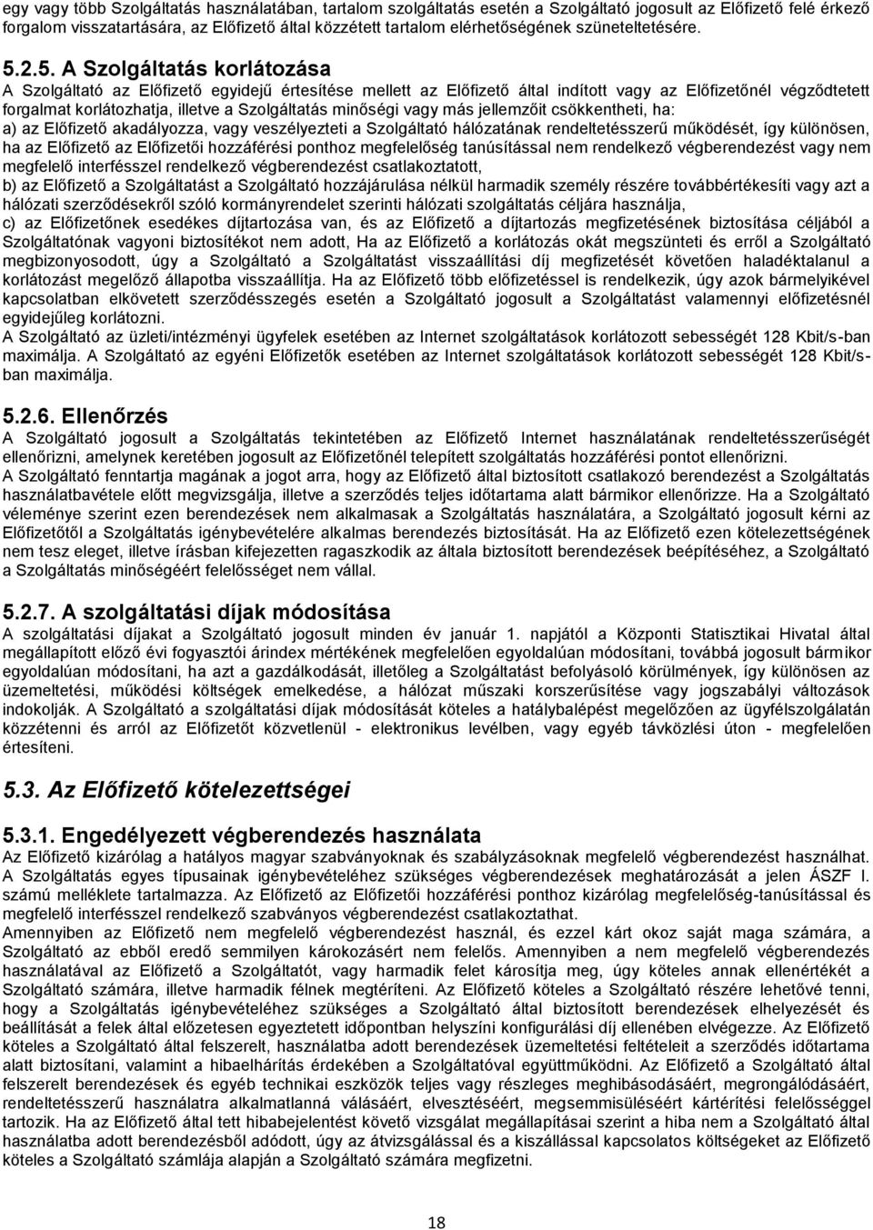 2.5. A Szolgáltatás korlátozása A Szolgáltató az Előfizető egyidejű értesítése mellett az Előfizető által indított vagy az Előfizetőnél végződtetett forgalmat korlátozhatja, illetve a Szolgáltatás