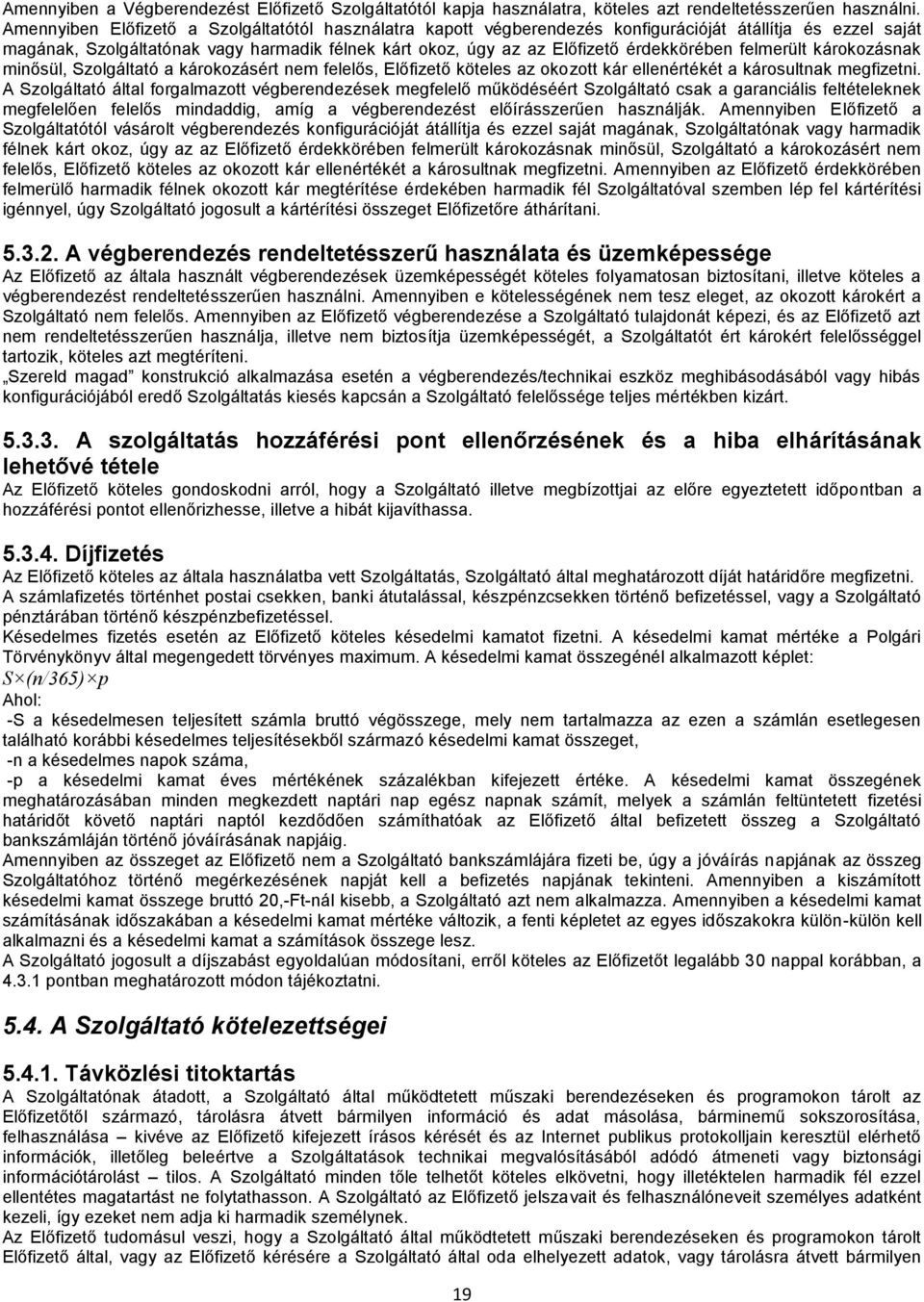 érdekkörében felmerült károkozásnak minősül, Szolgáltató a károkozásért nem felelős, Előfizető köteles az okozott kár ellenértékét a károsultnak megfizetni.