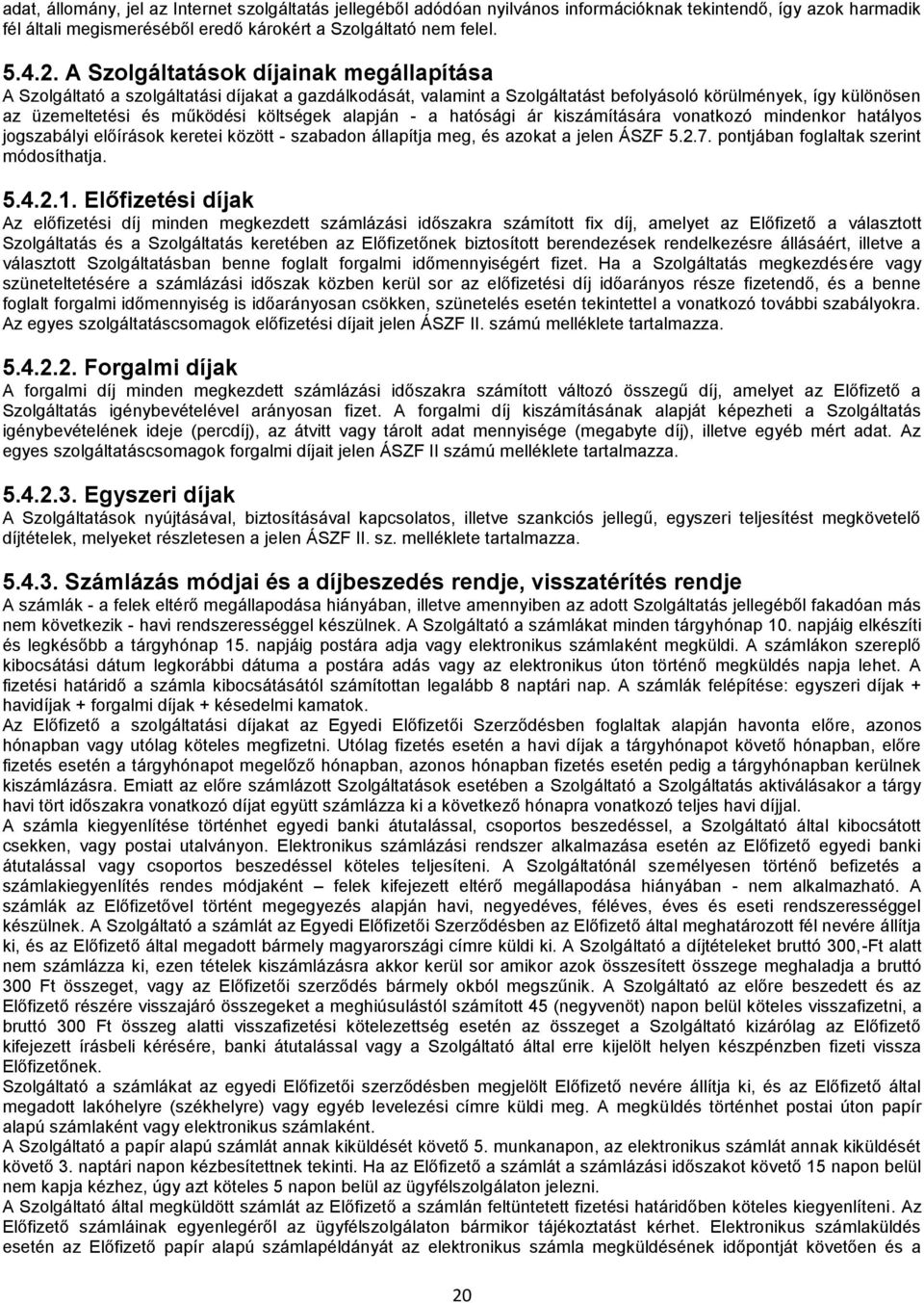 alapján - a hatósági ár kiszámítására vonatkozó mindenkor hatályos jogszabályi előírások keretei között - szabadon állapítja meg, és azokat a jelen ÁSZF 5.2.7.