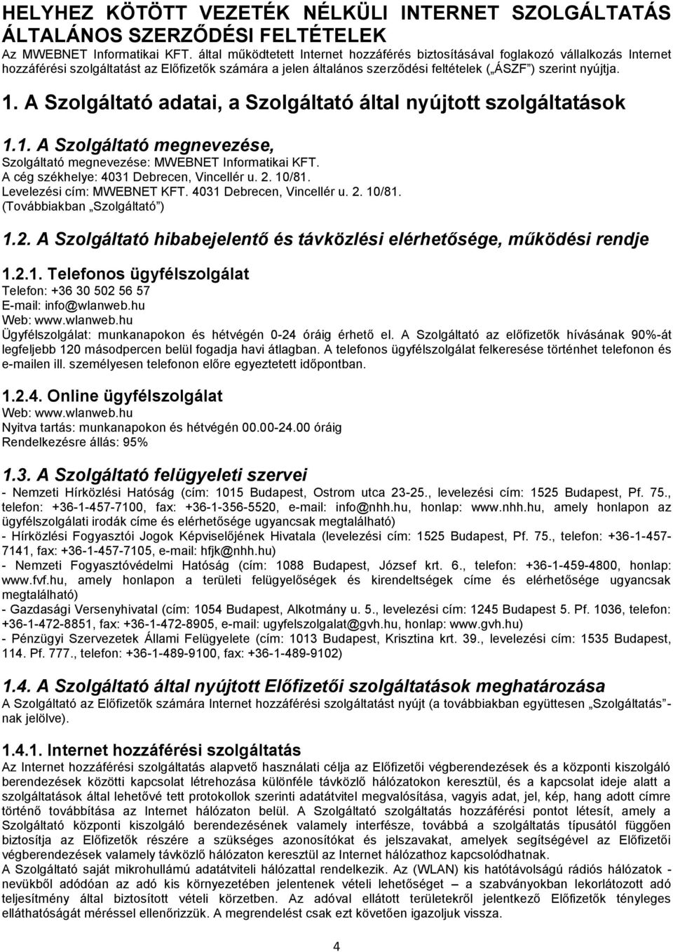 A Szolgáltató adatai, a Szolgáltató által nyújtott szolgáltatások 1.1. A Szolgáltató megnevezése, Szolgáltató megnevezése: MWEBNET Informatikai KFT. A cég székhelye: 4031 Debrecen, Vincellér u. 2.