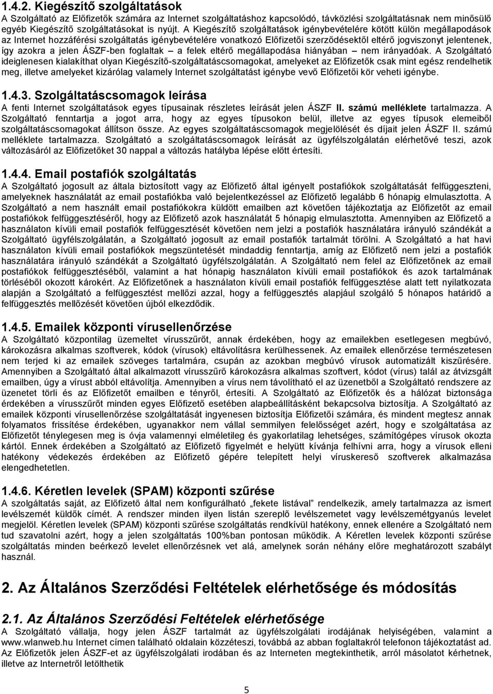 azokra a jelen ÁSZF-ben foglaltak a felek eltérő megállapodása hiányában nem irányadóak.