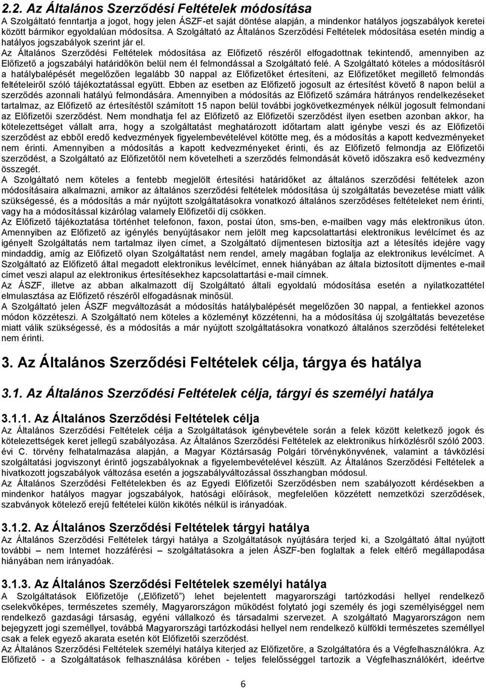 Az Általános Szerződési Feltételek módosítása az Előfizető részéről elfogadottnak tekintendő, amennyiben az Előfizető a jogszabályi határidőkön belül nem él felmondással a Szolgáltató felé.