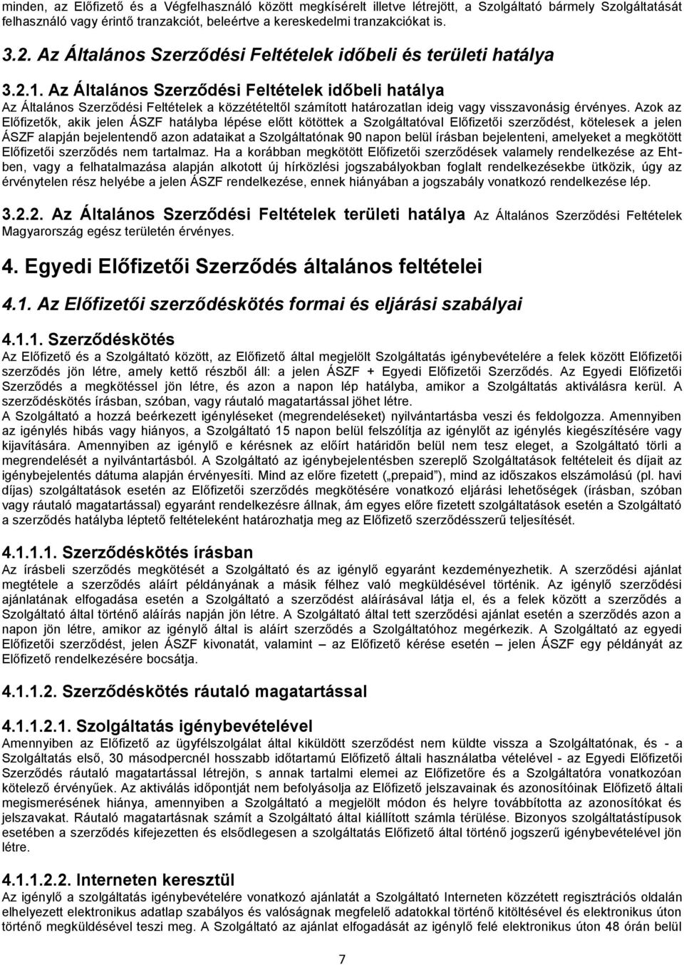 Az Általános Szerződési Feltételek időbeli hatálya Az Általános Szerződési Feltételek a közzétételtől számított határozatlan ideig vagy visszavonásig érvényes.