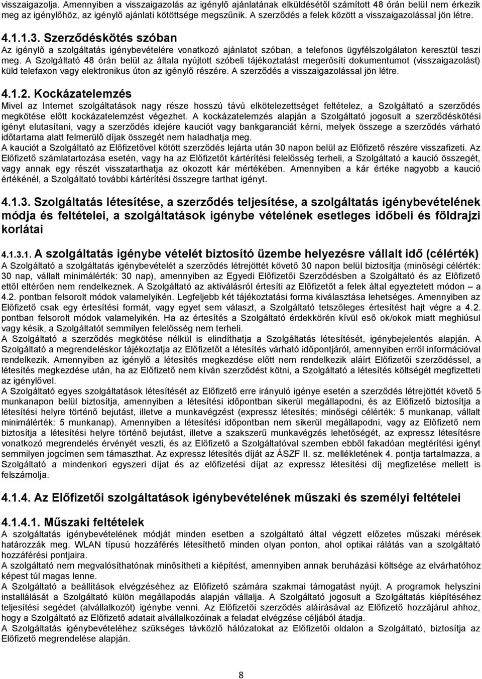 Szerződéskötés szóban Az igénylő a szolgáltatás igénybevételére vonatkozó ajánlatot szóban, a telefonos ügyfélszolgálaton keresztül teszi meg.