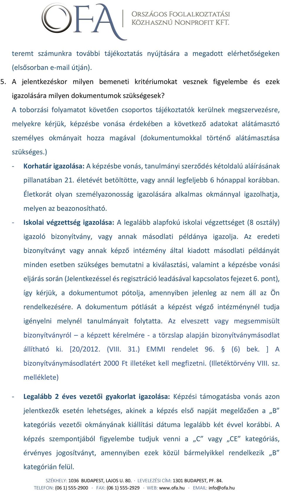 A toborzási folyamatot követően csoportos tájékoztatók kerülnek megszervezésre, melyekre kérjük, képzésbe vonása érdekében a következő adatokat alátámasztó személyes okmányait hozza magával