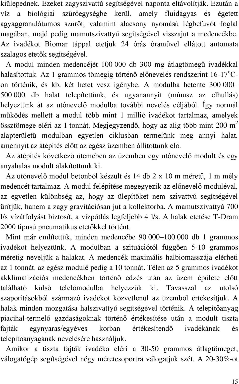 visszajut a medencékbe. Az ivadékot Biomar táppal etetjük 24 órás óraművel ellátott automata szalagos etetők segítségével.