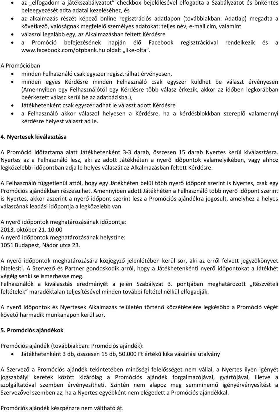 befejezésének napján élő Facebook regisztrációval rendelkezik és a www.facebook.com/otpbank.hu oldalt like-olta.