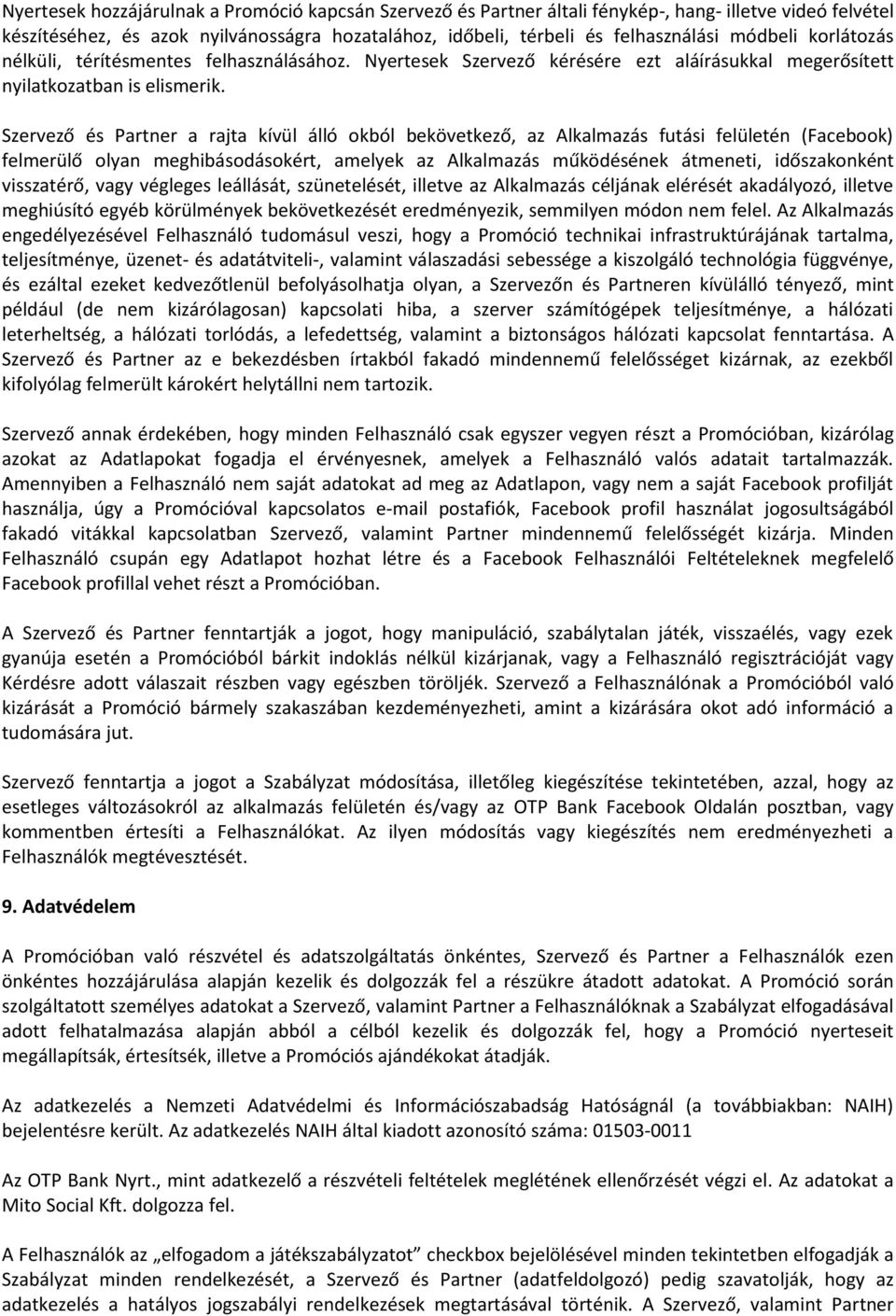 Szervező és Partner a rajta kívül álló okból bekövetkező, az Alkalmazás futási felületén (Facebook) felmerülő olyan meghibásodásokért, amelyek az Alkalmazás működésének átmeneti, időszakonként