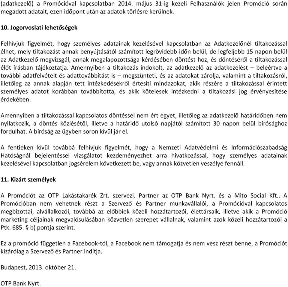 belül, de legfeljebb 15 napon belül az Adatkezelő megvizsgál, annak megalapozottsága kérdésében döntést hoz, és döntéséről a tiltakozással élőt írásban tájékoztatja.