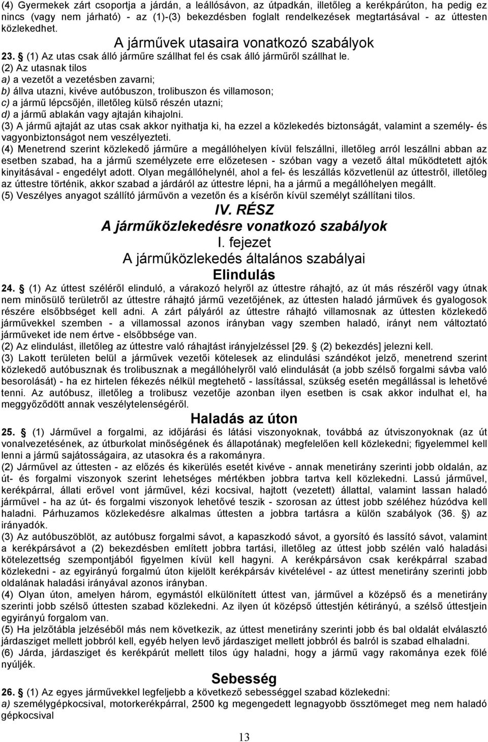 (2) Az utasnak tilos a) a vezetőt a vezetésben zavarni; b) állva utazni, kivéve autóbuszon, trolibuszon és villamoson; c) a jármű lépcsőjén, illetőleg külső részén utazni; d) a jármű ablakán vagy