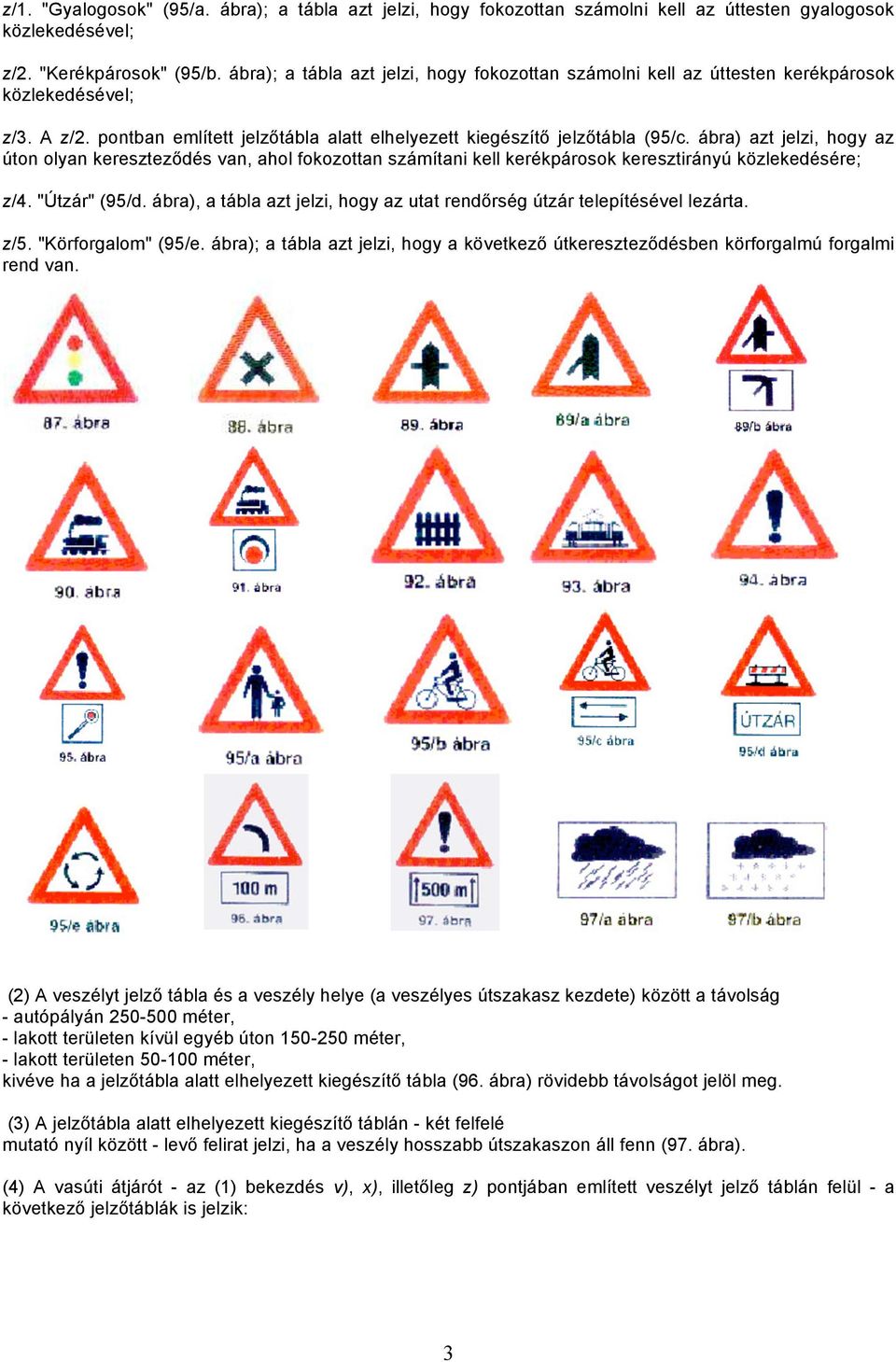 ábra) azt jelzi, hogy az úton olyan kereszteződés van, ahol fokozottan számítani kell kerékpárosok keresztirányú közlekedésére; z/4. "Útzár" (95/d.