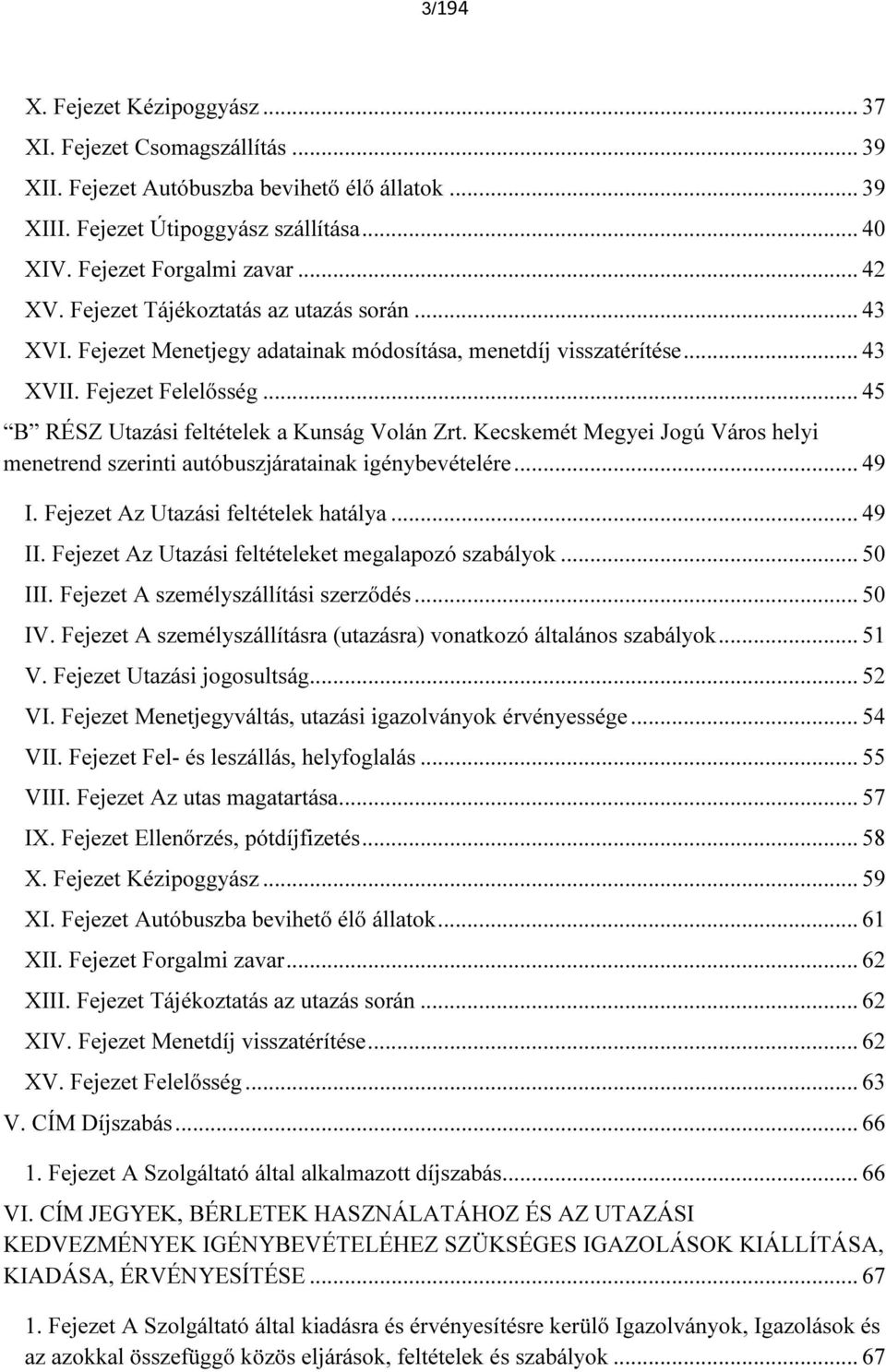 Kecskemét Megyei Jogú Város helyi menetrend szerinti autóbuszjáratainak igénybevételére... 49 I. Fejezet Az Utazási feltételek hatálya... 49 II. Fejezet Az Utazási feltételeket megalapozó szabályok.