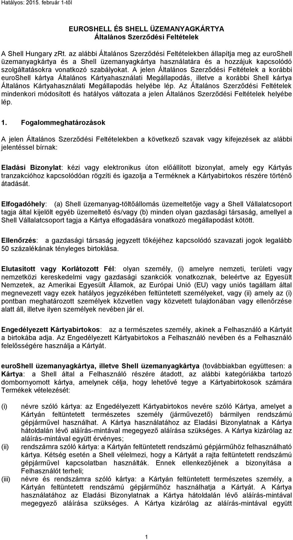 A jelen Általános Szerződési Feltételek a korábbi euroshell kártya Általános Kártyahasználati Megállapodás, illetve a korábbi Shell kártya Általános Kártyahasználati Megállapodás helyébe lép.