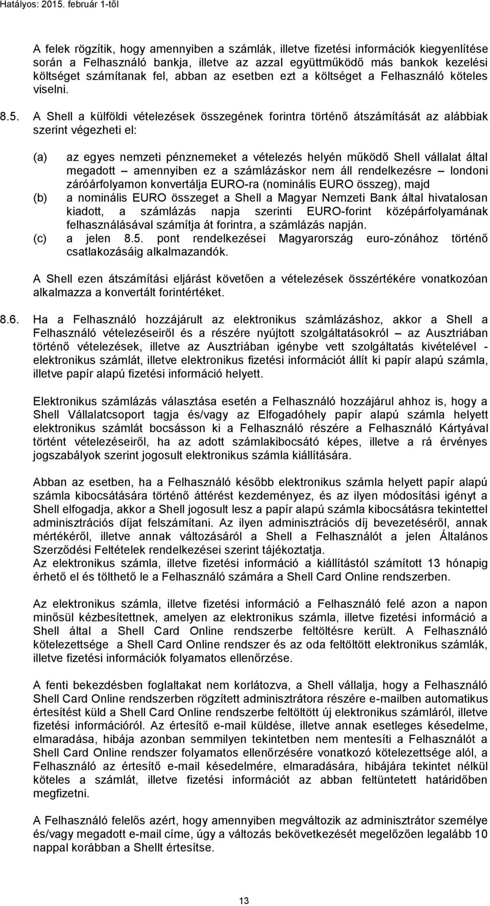 A Shell a külföldi vételezések összegének forintra történő átszámítását az alábbiak szerint végezheti el: (a) (b) az egyes nemzeti pénznemeket a vételezés helyén működő Shell vállalat által megadott