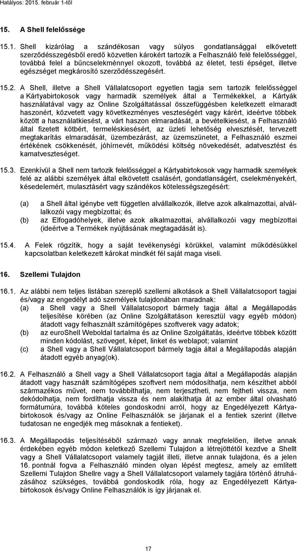 A Shell, illetve a Shell Vállalatcsoport egyetlen tagja sem tartozik felelősséggel a Kártyabirtokosok vagy harmadik személyek által a Termékekkel, a Kártyák használatával vagy az Online